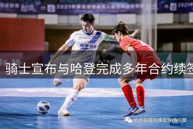 骑士宣布与哈登完成多年合约续签